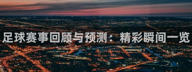 足球赛事回顾与预测：精彩瞬间一览