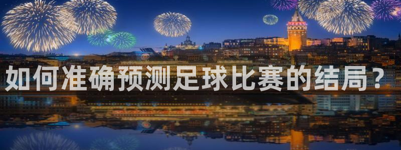 如何准确预测足球比赛的结局？